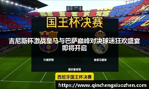 吉尼斯杯激战皇马与巴萨巅峰对决球迷狂欢盛宴即将开启